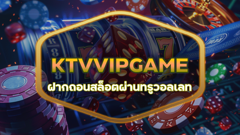 ktvvipgame ฝากถอนสล็อตผ่านทรูวอลเลท